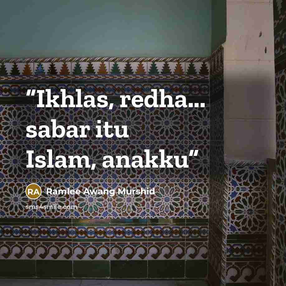 “Ikhlas, redha... sabar itu Islam, anakku” quote by Ramlee Awang Murshid