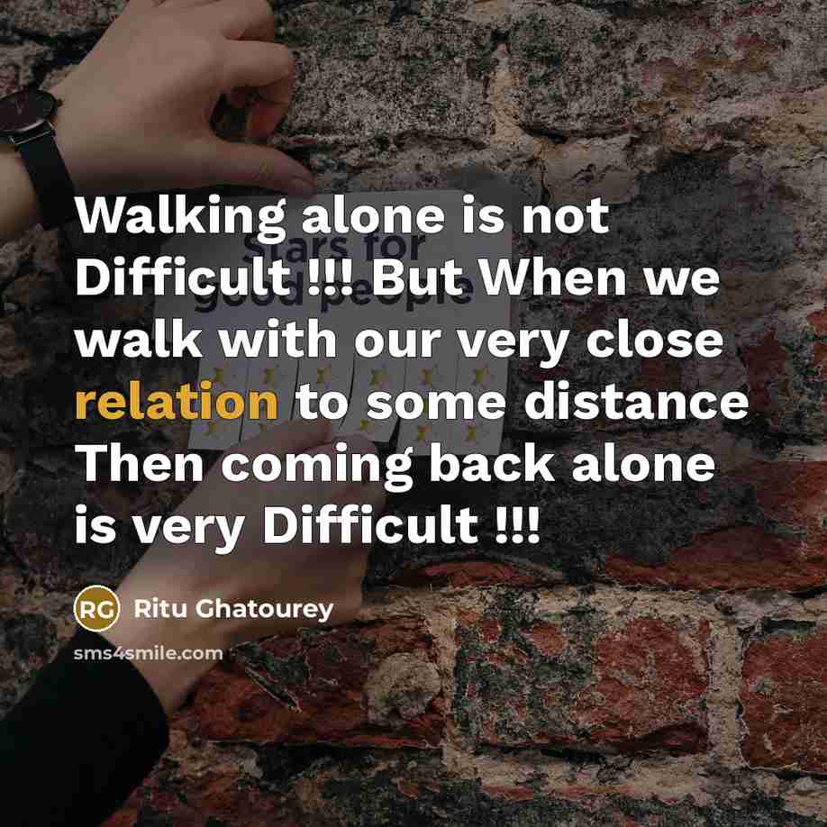 “Walking alone is not Difficult !!! But When we walk with our very close relation to some distance Then coming back alone is very Difficult !!!” quote by Ritu Ghatourey
