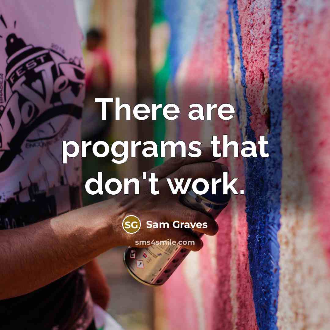 “There are programs that don't work.” quote by Sam Graves