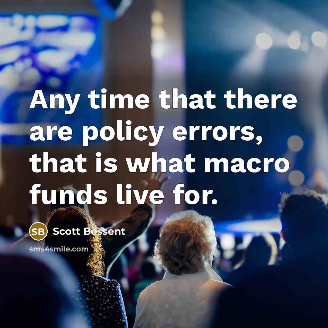 “Any time that there are policy errors, that is what macro funds live for.” quote by Scott Bessent