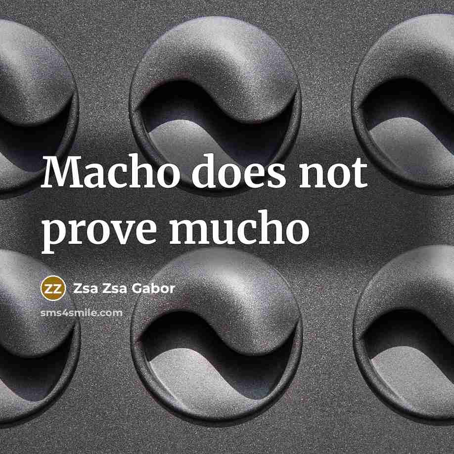 “Macho does not prove mucho” quote by Zsa Zsa Gabor