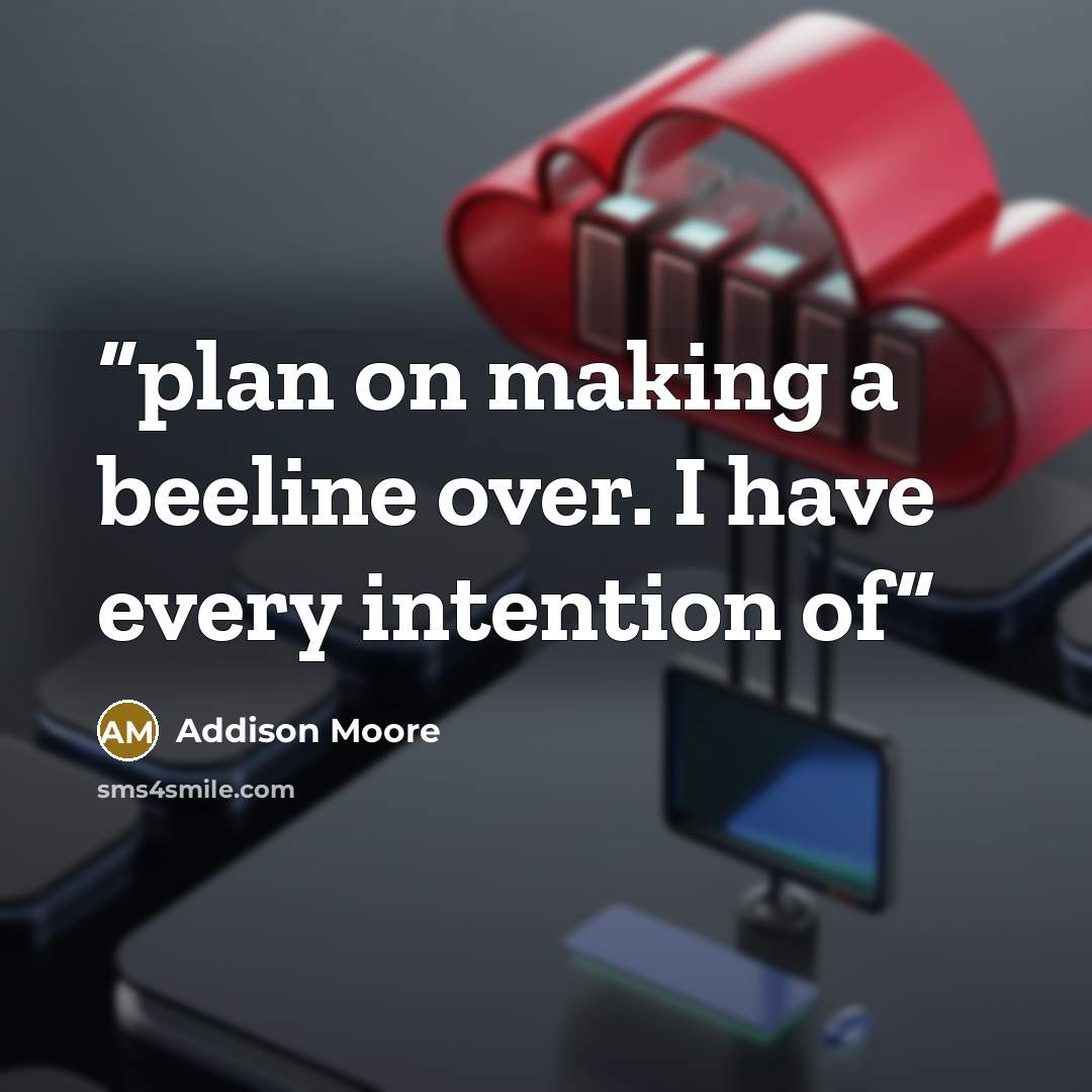 “plan on making a beeline over. I have every intention of” quote by Addison Moore