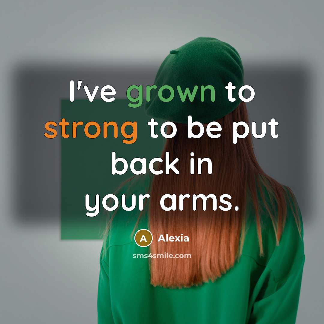 “I've grown to strong to be put back in your arms.” quote by Alexia