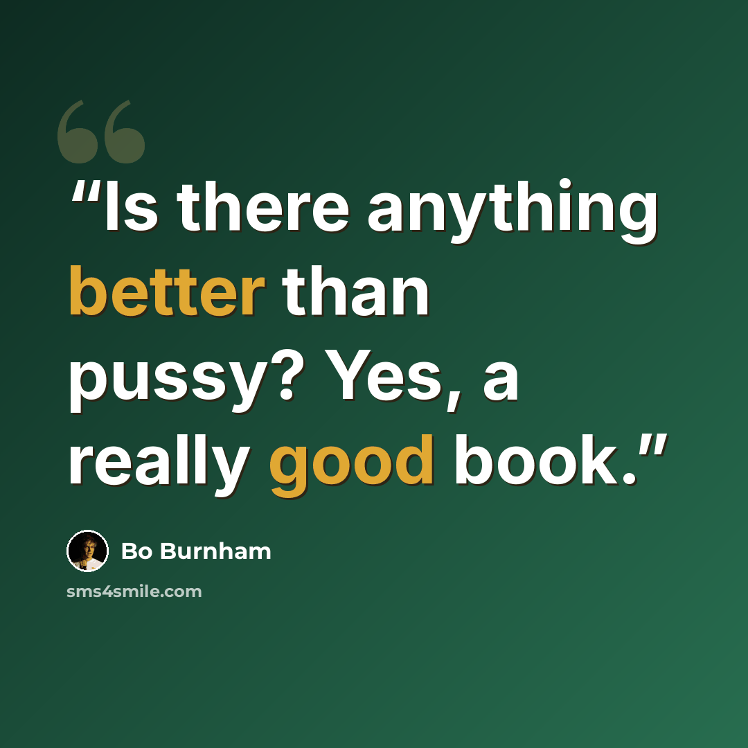 “Is there anything better than pussy? Yes, a really good book.” quote by Bo Burnham