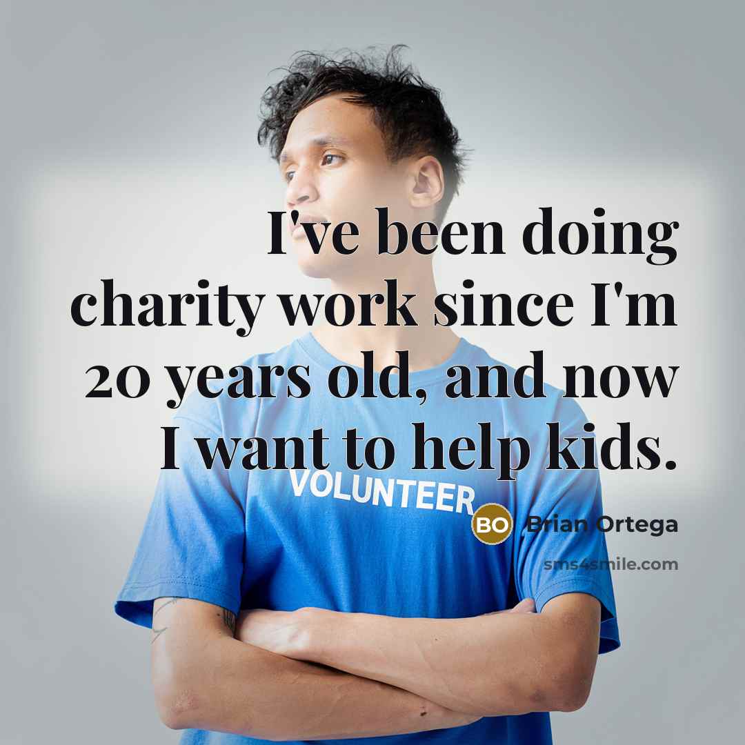 “I've been doing charity work since I'm 20 years old, and now I want to help kids.” quote by Brian Ortega