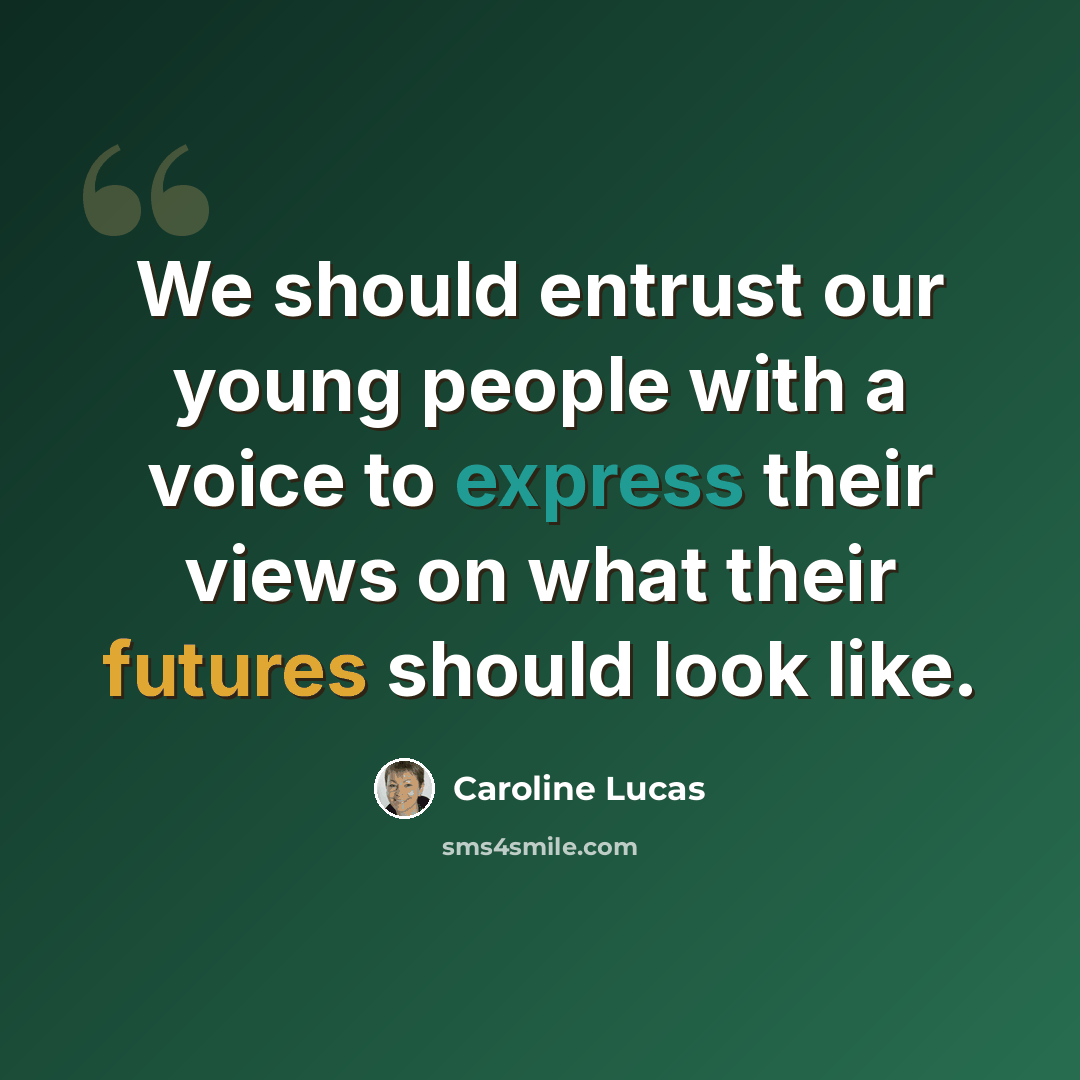 “We should entrust our young people with a voice to express their views on what their futures should look like.” quote by Caroline Lucas