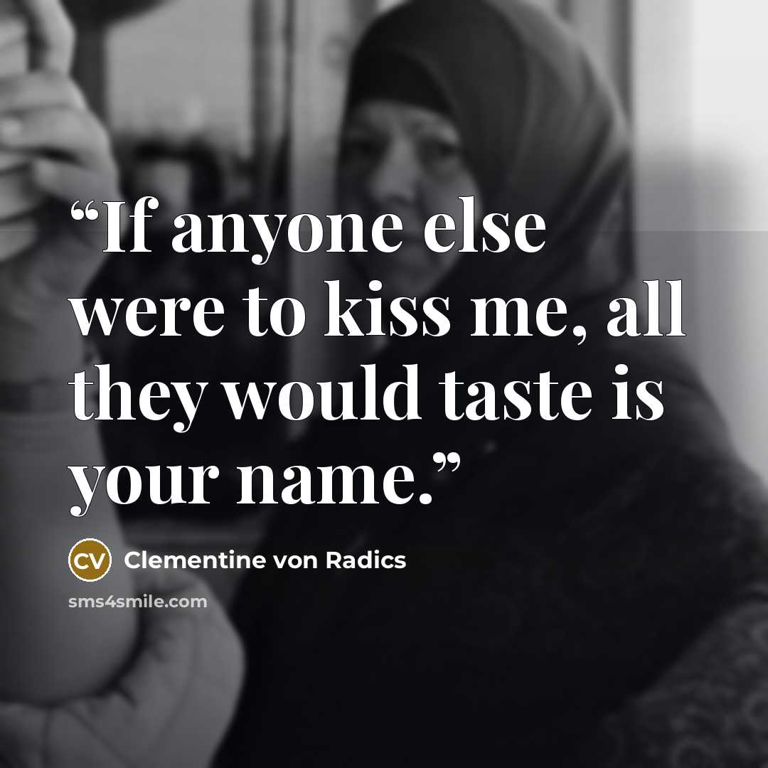 “If anyone else were to kiss me, all they would taste is your name.” quote by Clementine von Radics