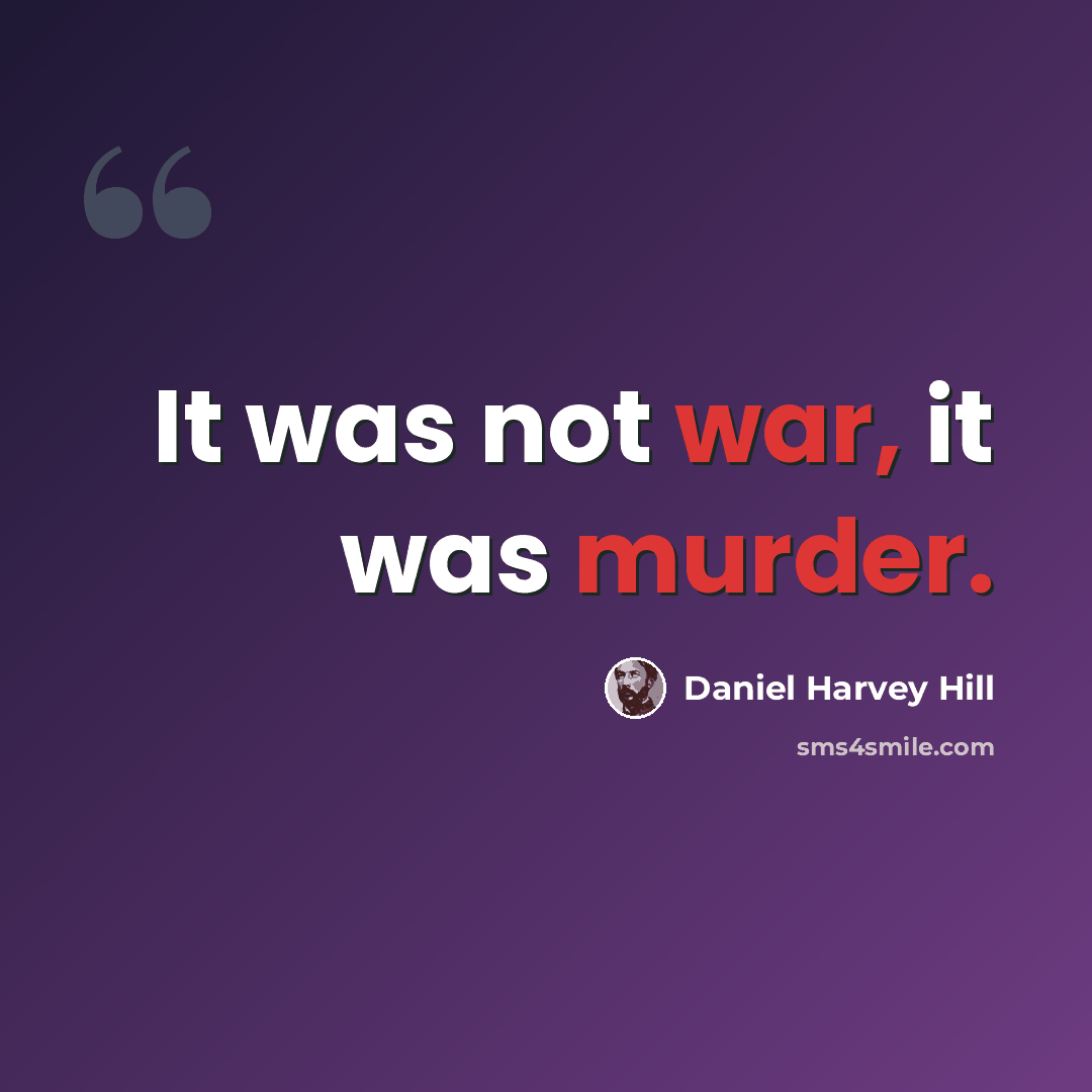 “It was not war, it was murder.” quote by Daniel Harvey Hill