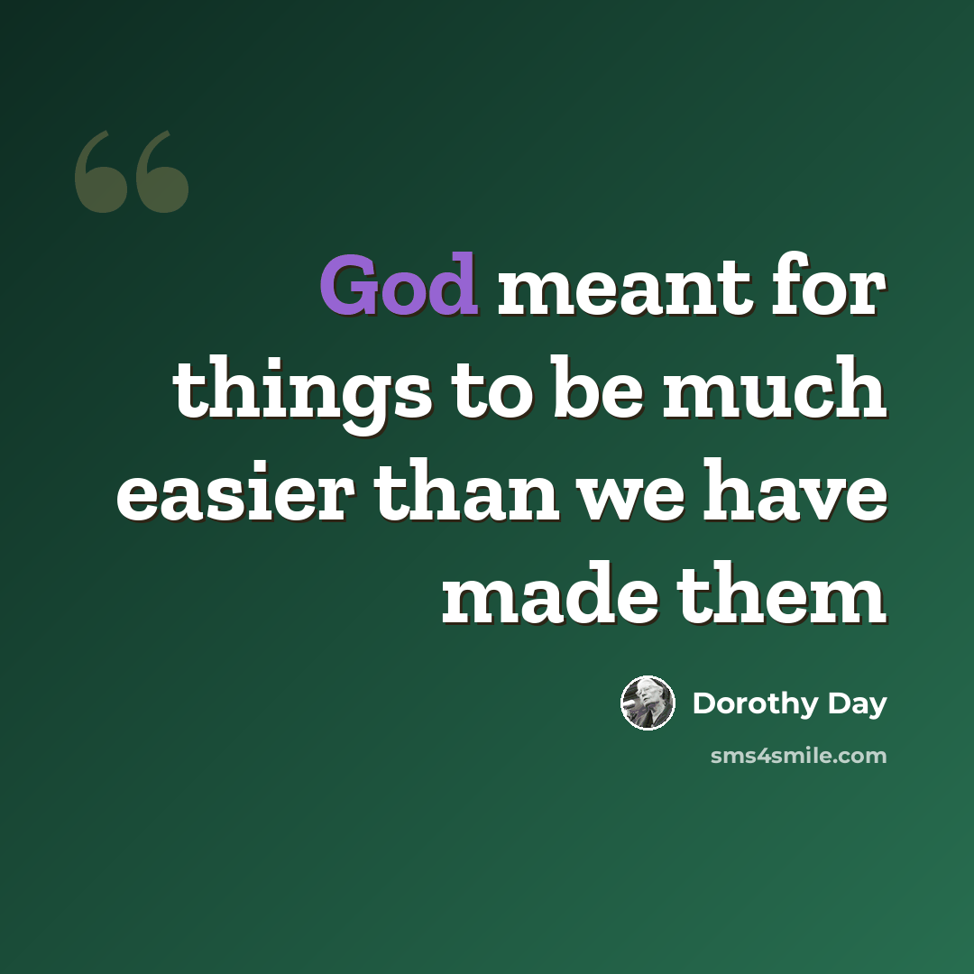 “God meant for things to be much easier than we have made them” quote by Dorothy Day