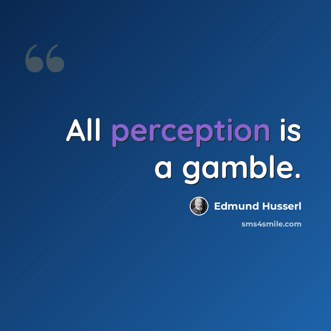 “All perception is a gamble.” quote by Edmund Husserl