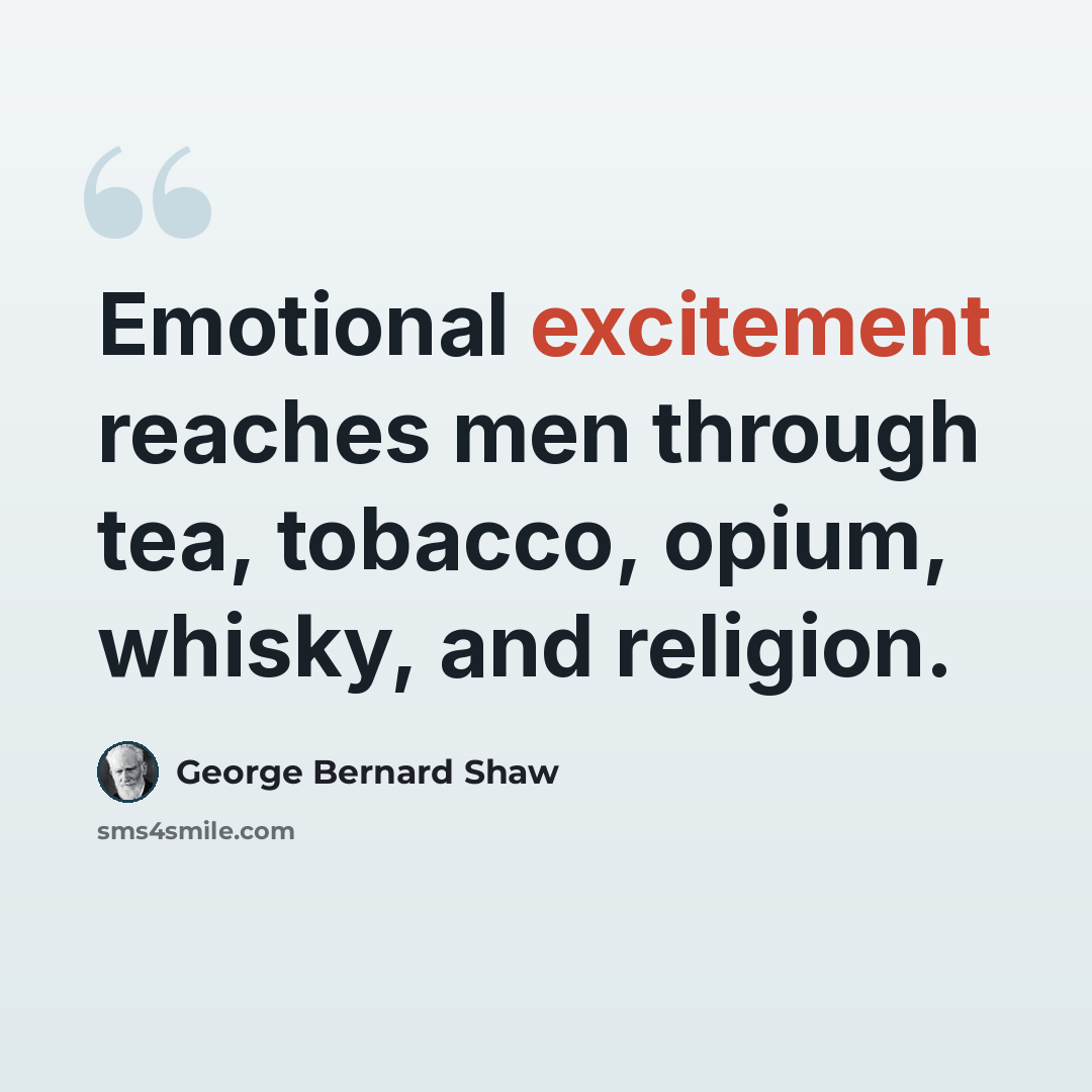 “Emotional excitement reaches men through tea, tobacco, opium, whisky, and religion.” quote by George Bernard Shaw