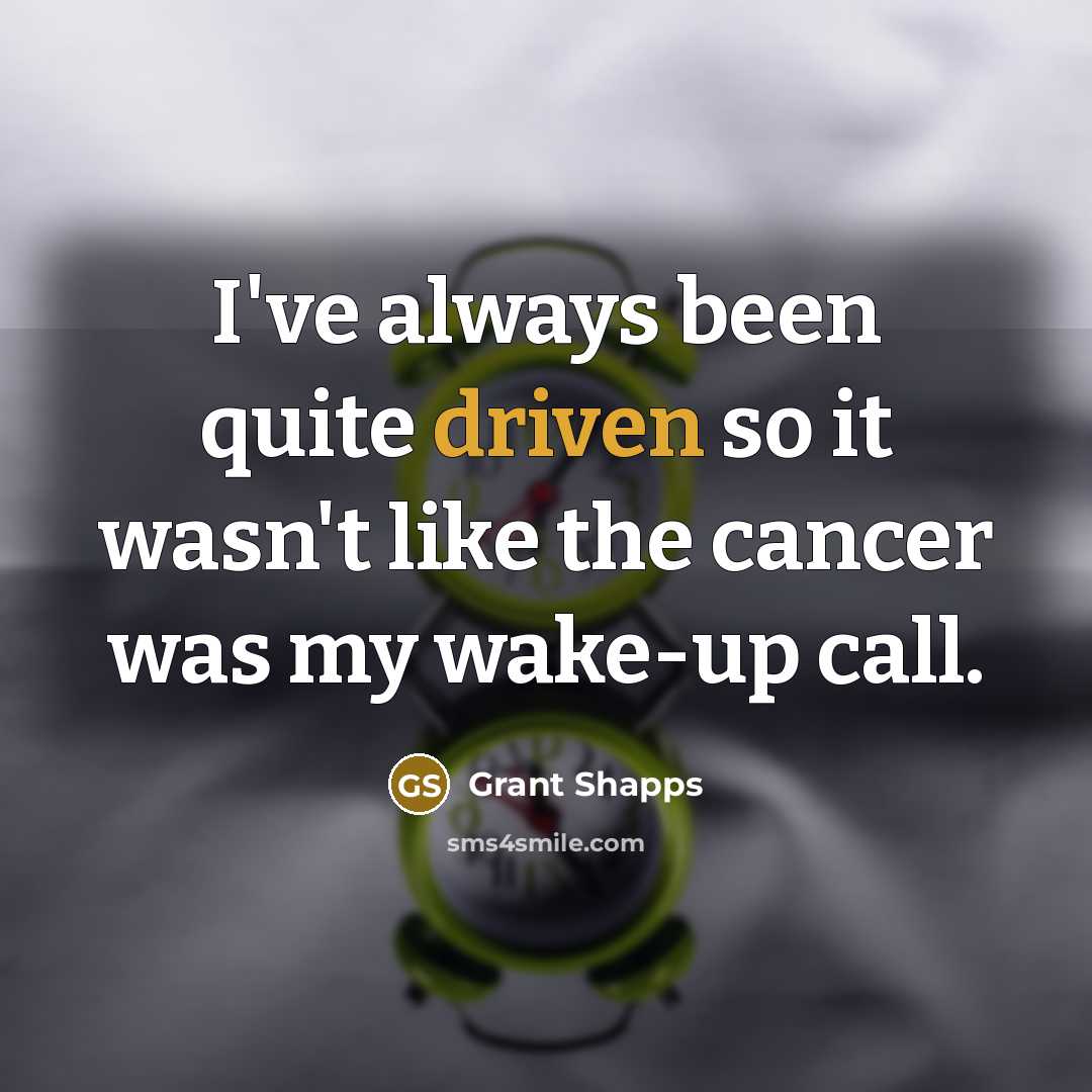 “I've always been quite driven so it wasn't like the cancer was my wake-up call.” quote by Grant Shapps