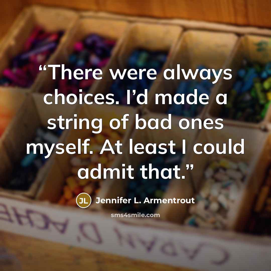 “There were always choices. I’d made a string of bad ones myself. At least I could admit that.” quote by Jennifer L. Armentrout