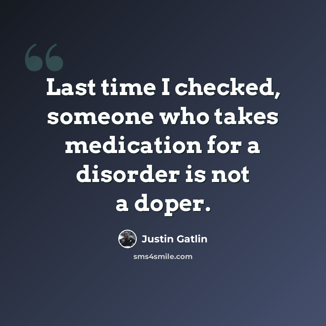 “Last time I checked, someone who takes medication for a disorder is not a doper.” quote by Justin Gatlin