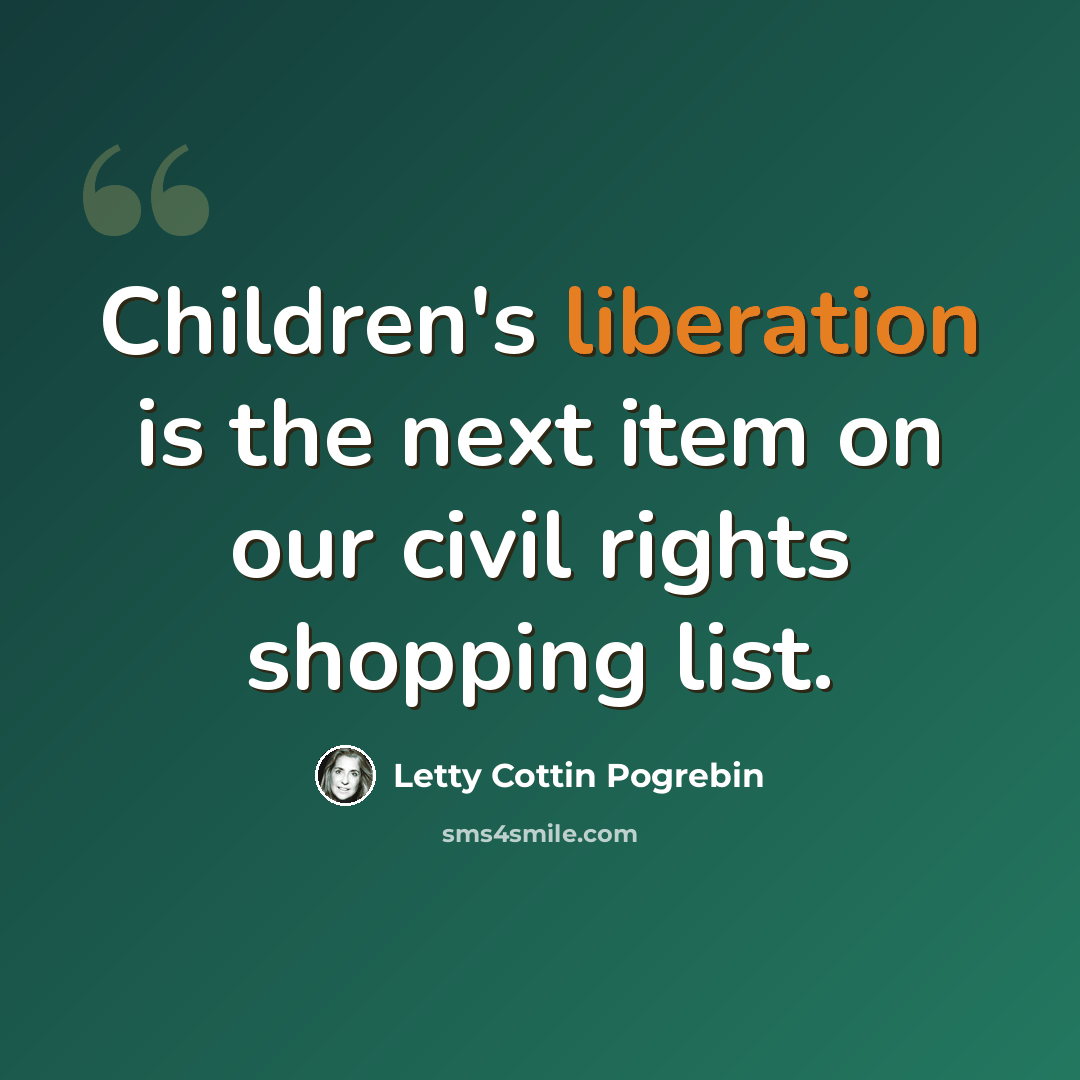 “Children's liberation is the next item on our civil rights shopping list.” quote by Letty Cottin Pogrebin