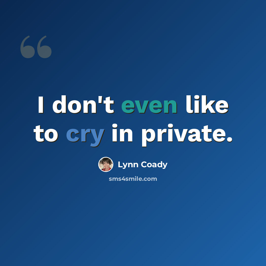 “I don't even like to cry in private.” quote by Lynn Coady