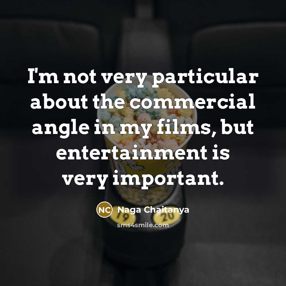 “I'm not very particular about the commercial angle in my films, but entertainment is very important.” quote by Naga Chaitanya