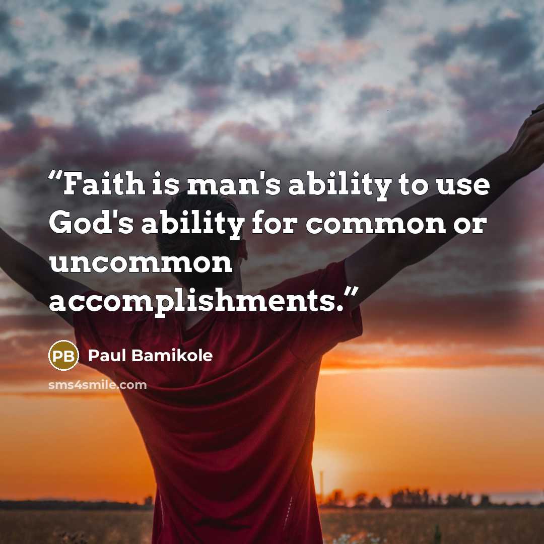 “Faith is man's ability to use God's ability for common or uncommon accomplishments.” quote by Paul Bamikole
