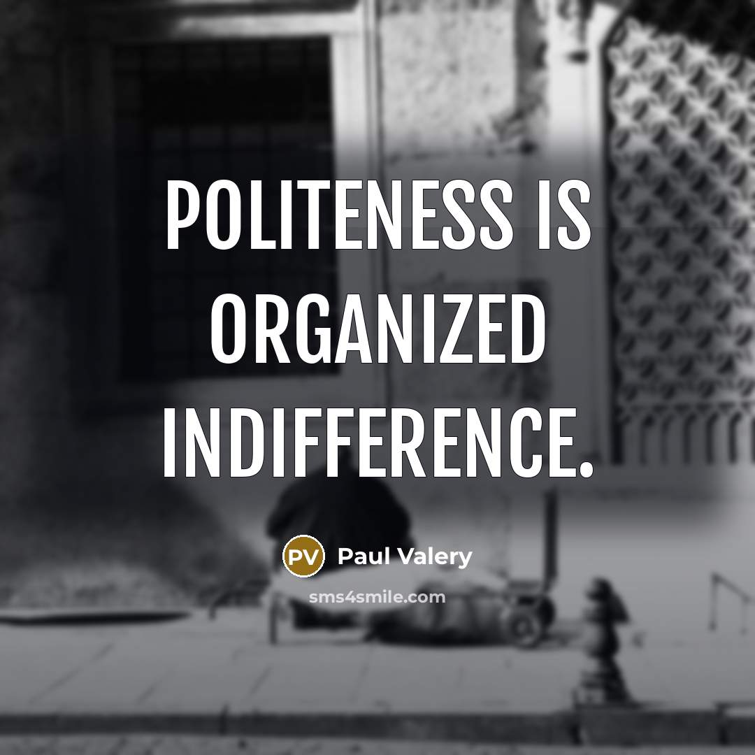 “Politeness is organized indifference.” quote by Paul Valery