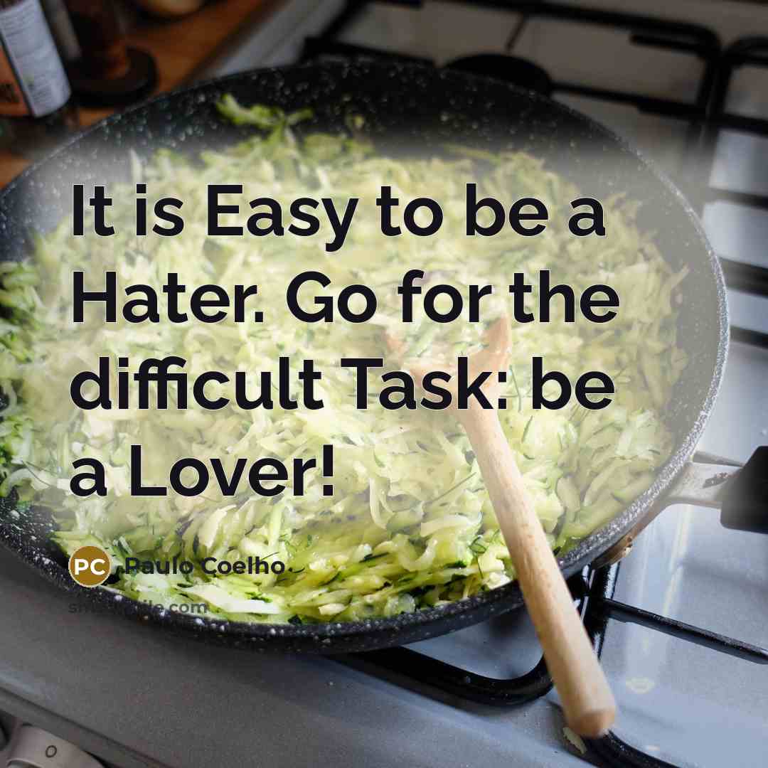 “It is Easy to be a Hater. Go for the difficult Task: be a Lover!” quote by Paulo Coelho