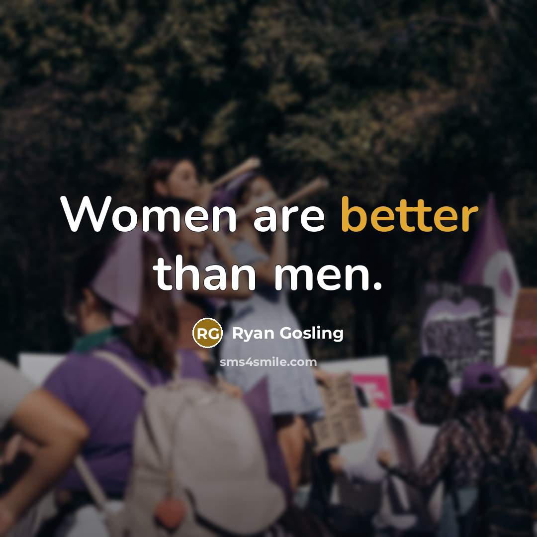 “Women are better than men.” quote by Ryan Gosling