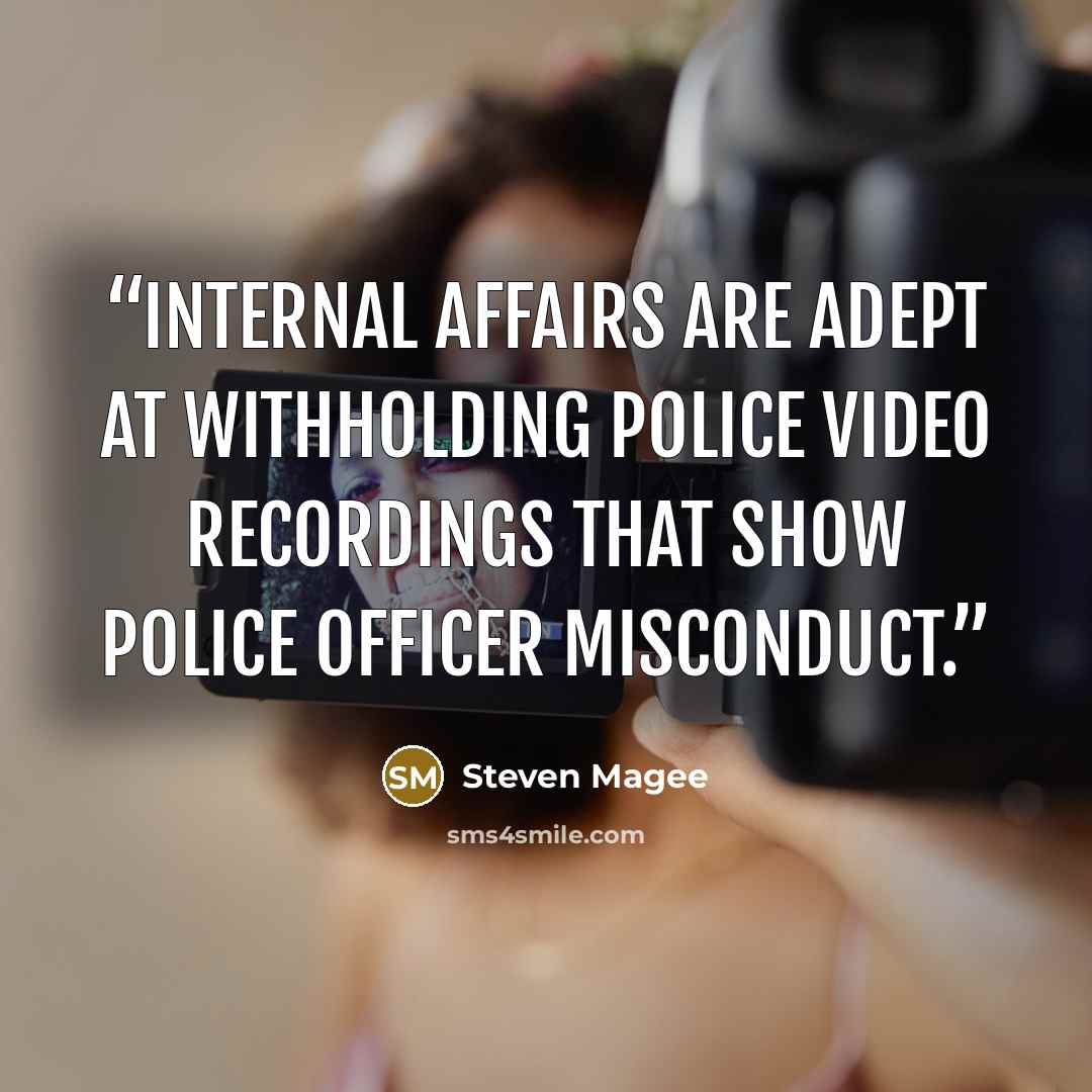 “Internal affairs are adept at withholding police video recordings that show police officer misconduct.” quote by Steven Magee