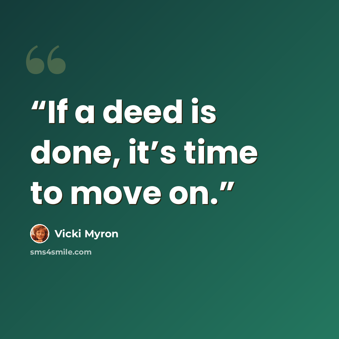 “If a deed is done, it’s time to move on.” quote by Vicki Myron