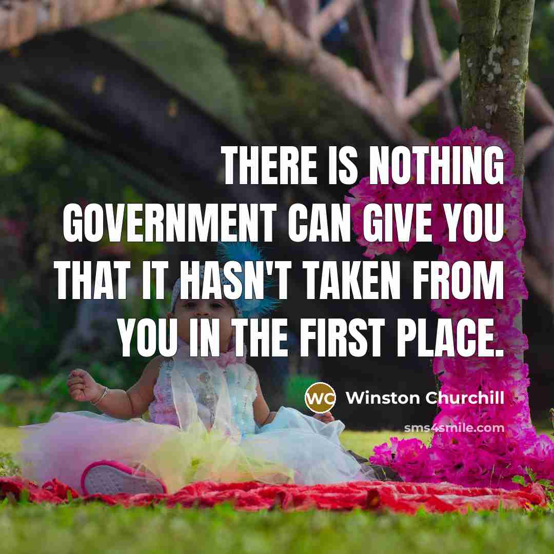 “There is nothing government can give you that it hasn't taken from you in the first place.” quote by Winston Churchill