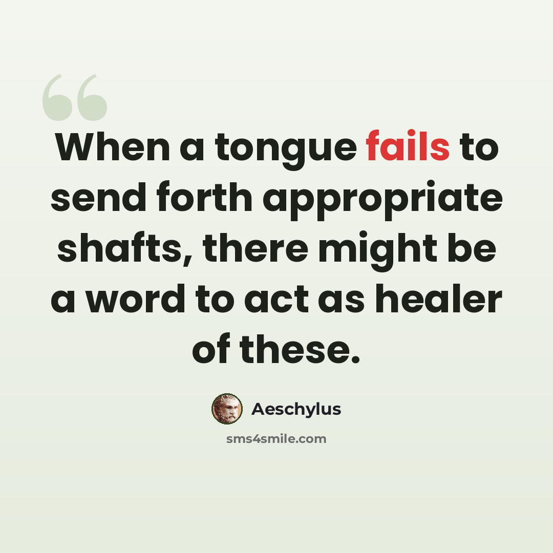“When a tongue fails to send forth appropriate shafts, there might be a word to act as healer of these.” quote by Aeschylus