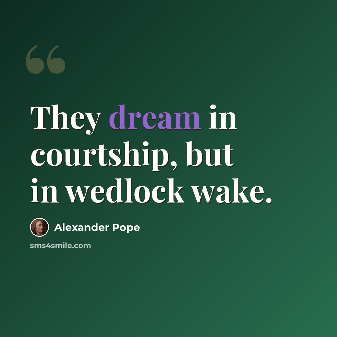 “They dream in courtship, but in wedlock wake.” quote by Alexander Pope