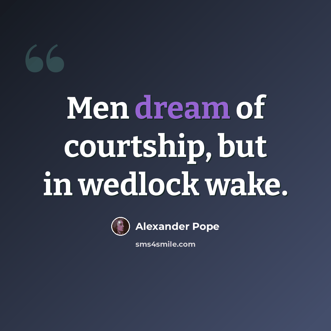 “Men dream of courtship, but in wedlock wake.” quote by Alexander Pope