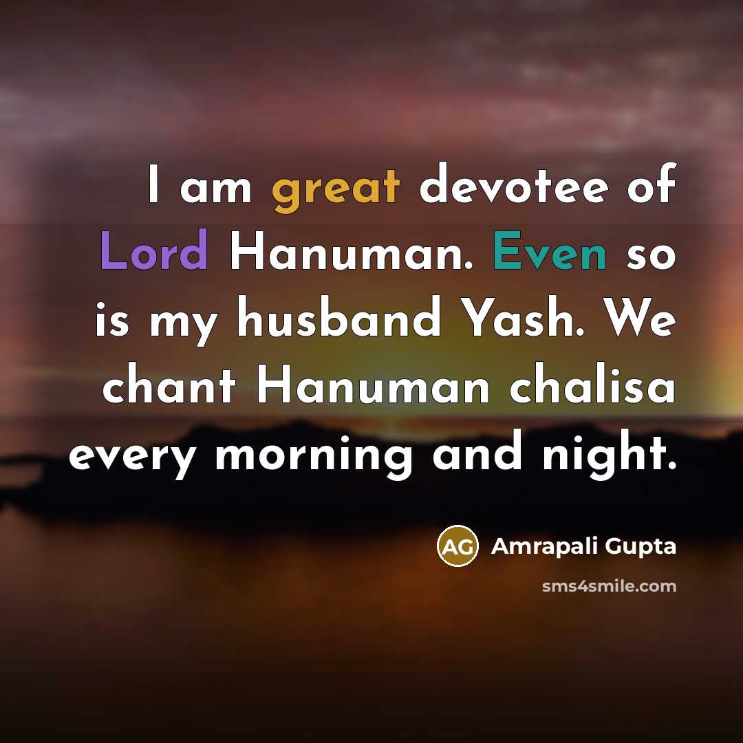 “I am great devotee of Lord Hanuman. Even so is my husband Yash. We chant Hanuman chalisa every morning and night.” quote by Amrapali Gupta