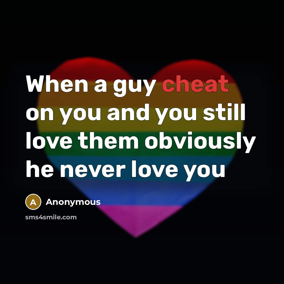 “When a guy cheat on you and you still love them obviously he never love you” quote by Anonymous