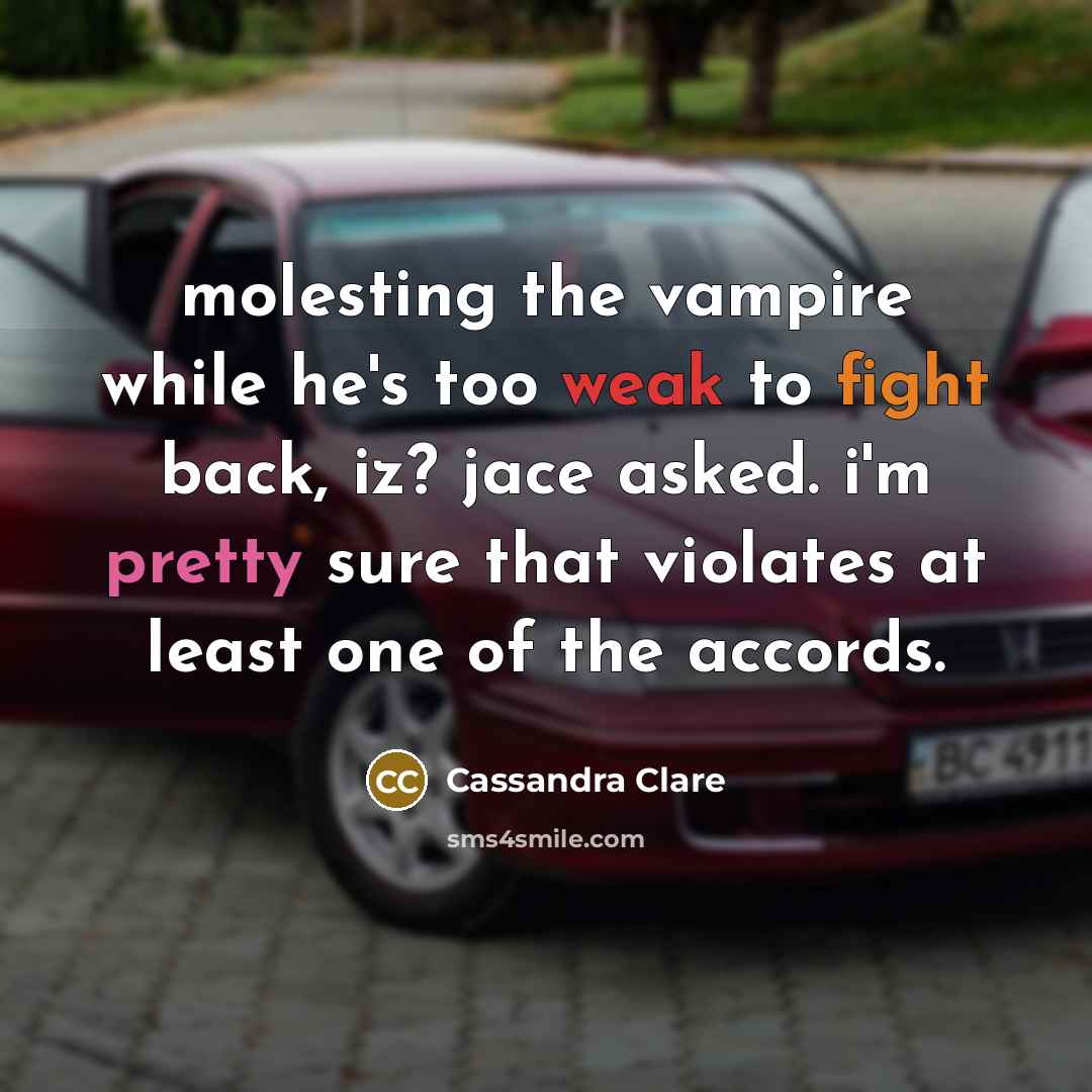 “molesting the vampire while he's too weak to fight back, iz? jace asked. i'm pretty sure that violates at least one of the accords.” quote by Cassandra Clare