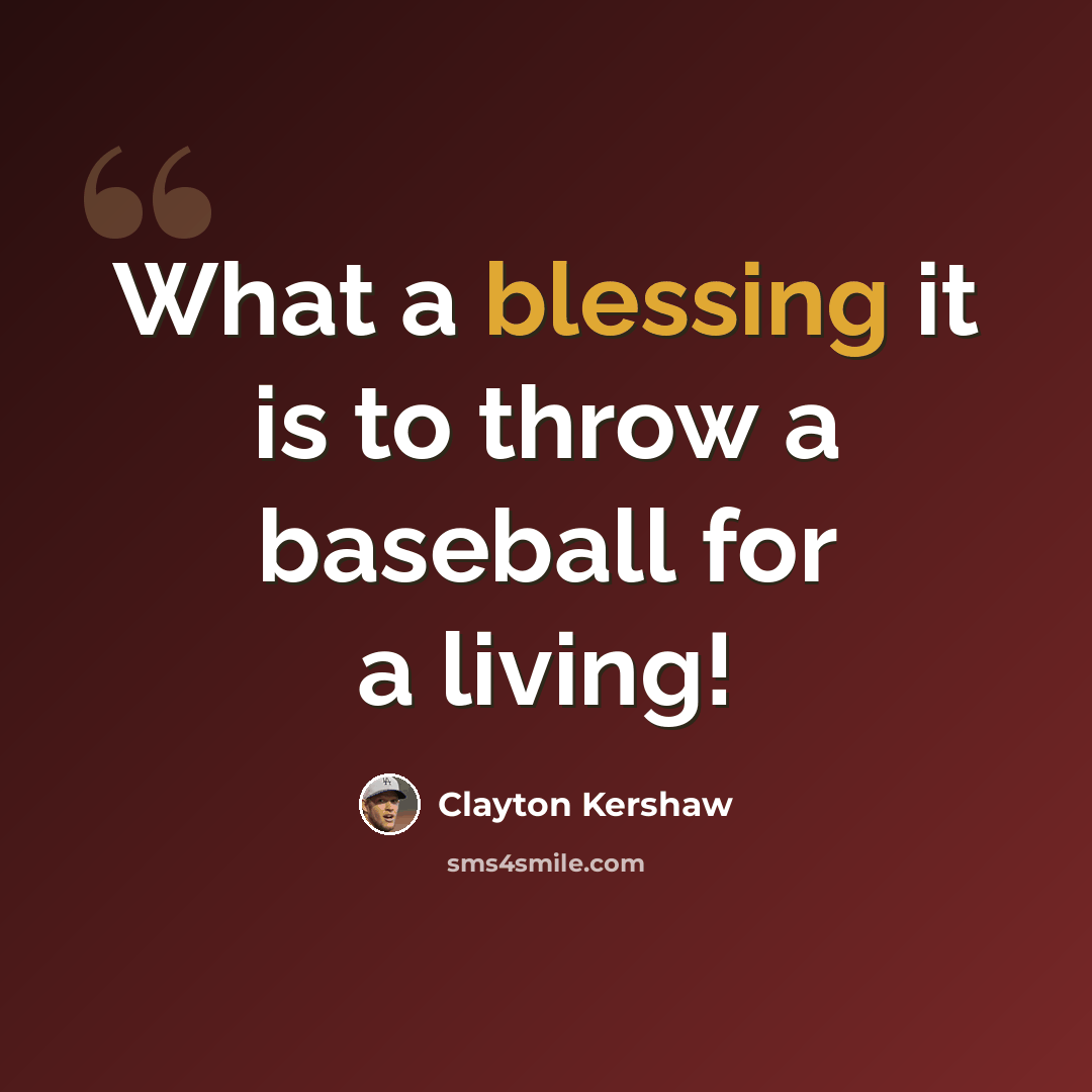 “What a blessing it is to throw a baseball for a living!” quote by Clayton Kershaw