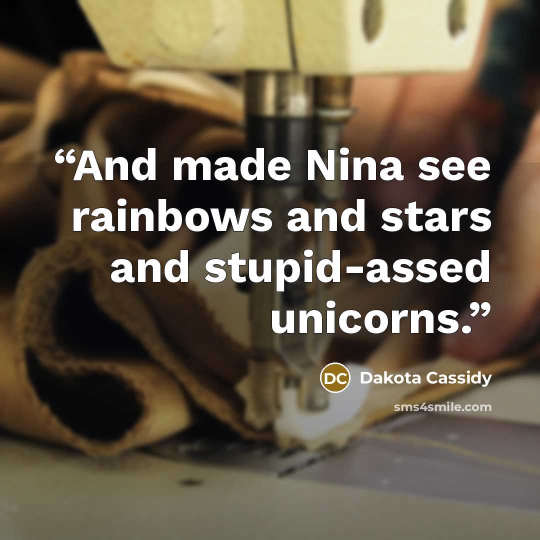 “And made Nina see rainbows and stars and stupid-assed unicorns.” quote by Dakota Cassidy