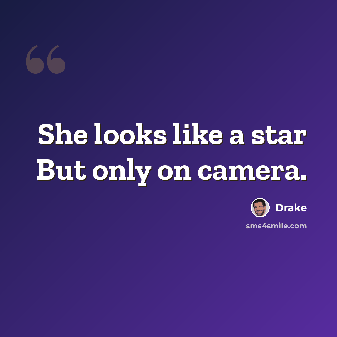 “She looks like a star But only on camera.” quote by Drake