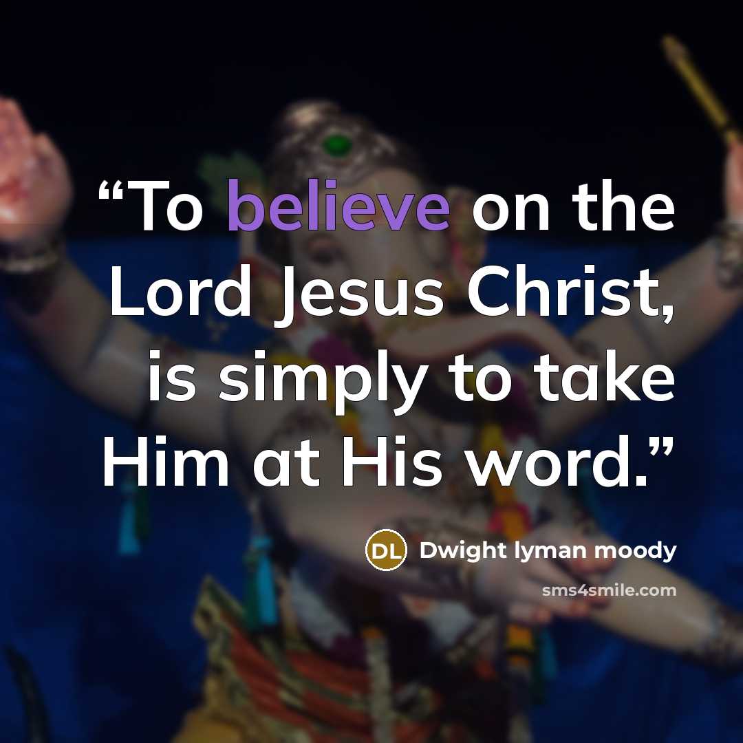“To believe on the Lord Jesus Christ, is simply to take Him at His word.” quote by Dwight Lyman Moody