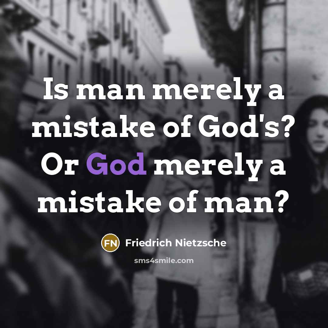 “Is man merely a mistake of God's? Or God merely a mistake of man?” quote by Friedrich Nietzsche