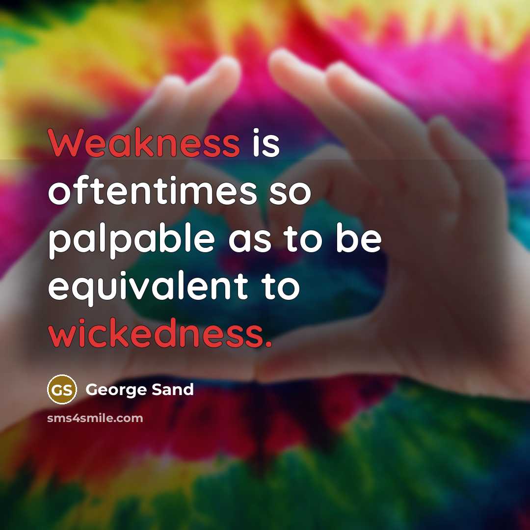 “Weakness is oftentimes so palpable as to be equivalent to wickedness.” quote by George Sand