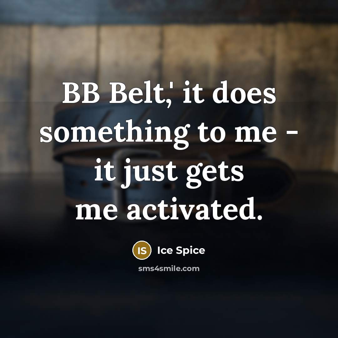 “BB Belt,' it does something to me - it just gets me activated.” quote by Ice Spice