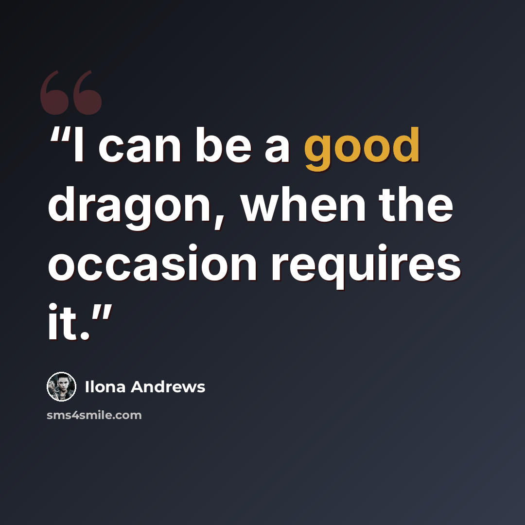 “I can be a good dragon, when the occasion requires it.” quote by Ilona Andrews