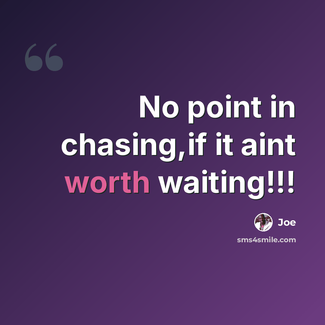 “No point in chasing,if it aint worth waiting!!!” quote by Joe