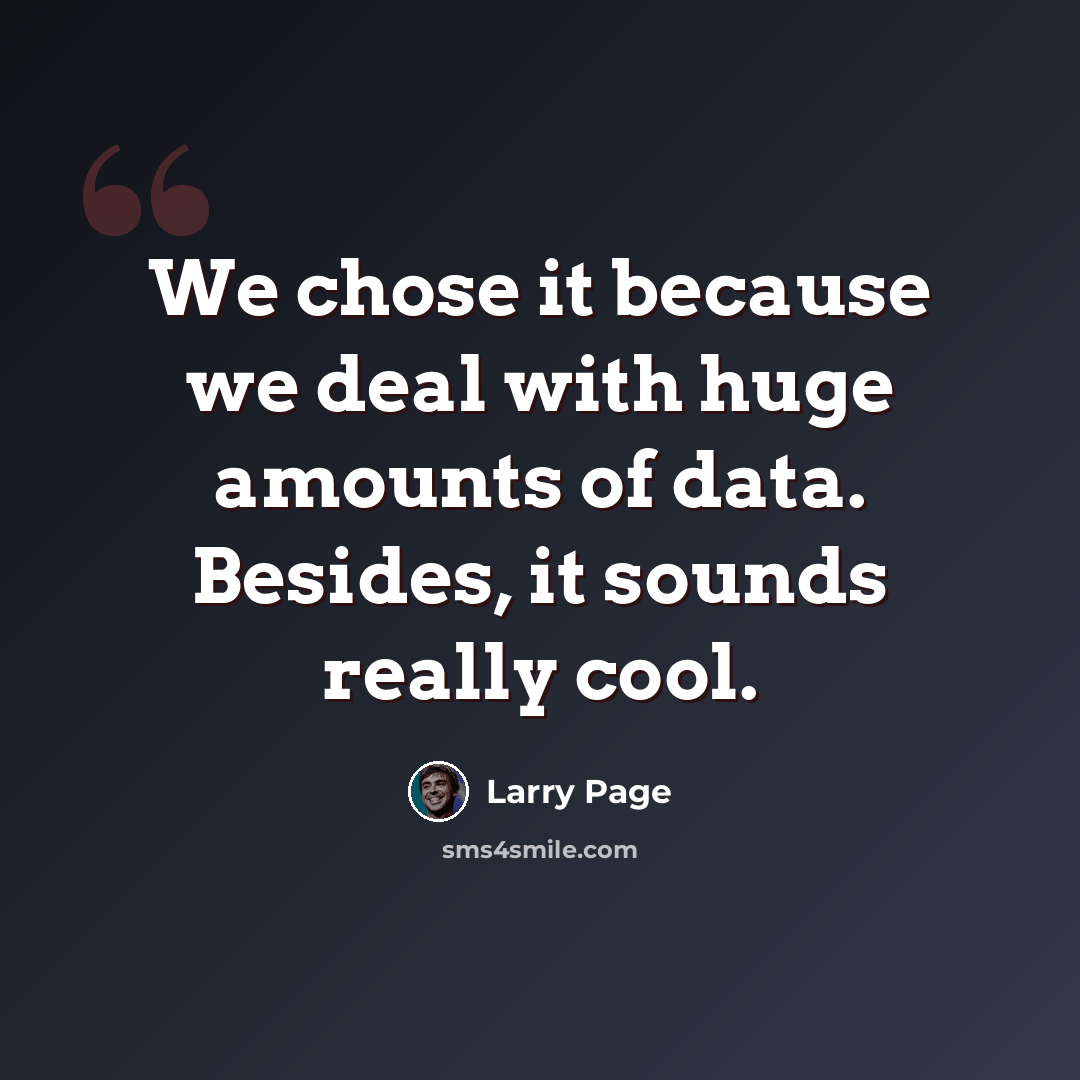 “We chose it because we deal with huge amounts of data. Besides, it sounds really cool.” quote by Larry Page