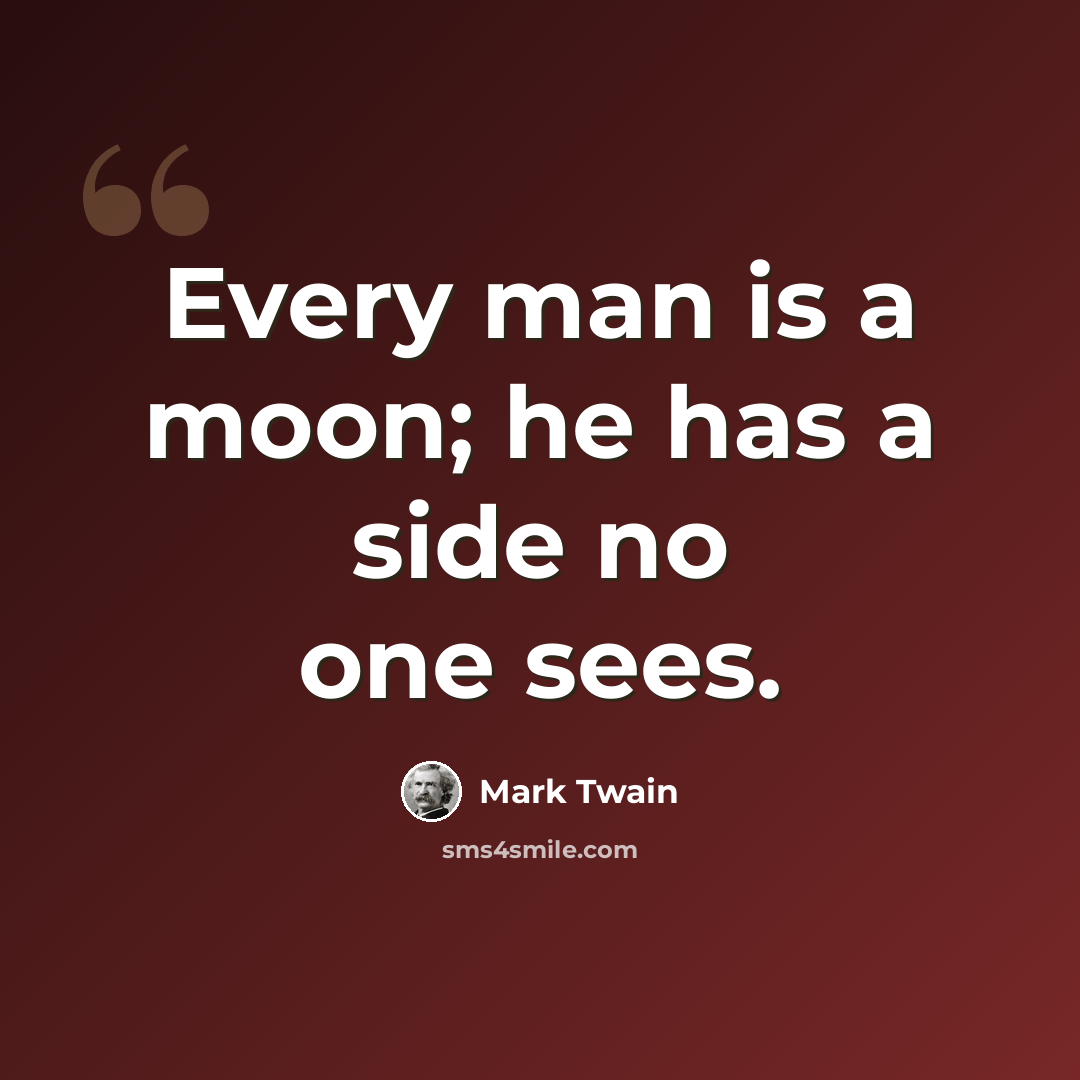 “Every man is a moon; he has a side no one sees.” quote by Mark Twain