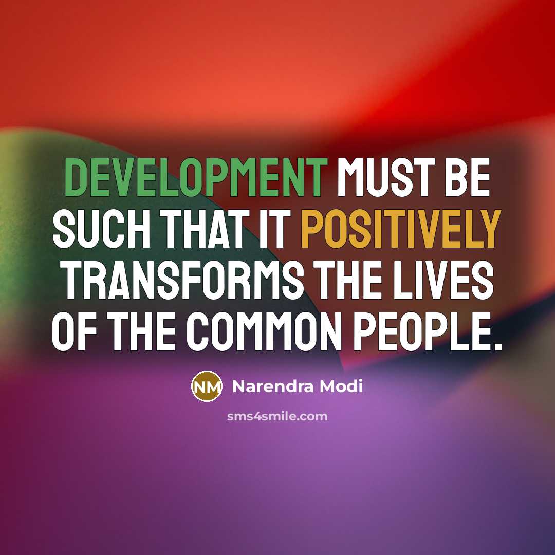 “Development must be such that it positively transforms the lives of the common people.” quote by Narendra Modi