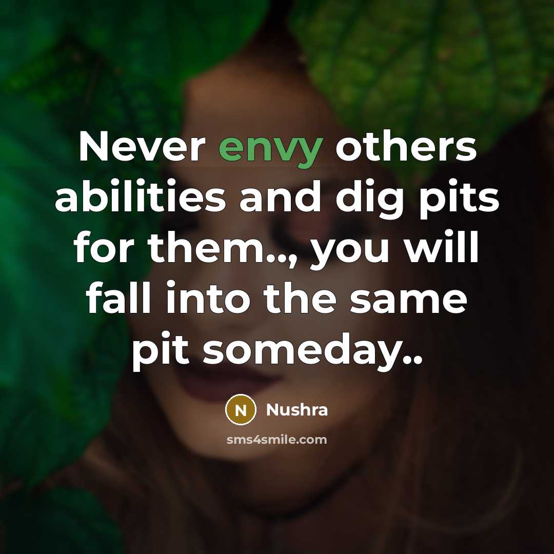 “Never envy others abilities and dig pits for them.., you will fall into the same pit someday..” quote by Nushra