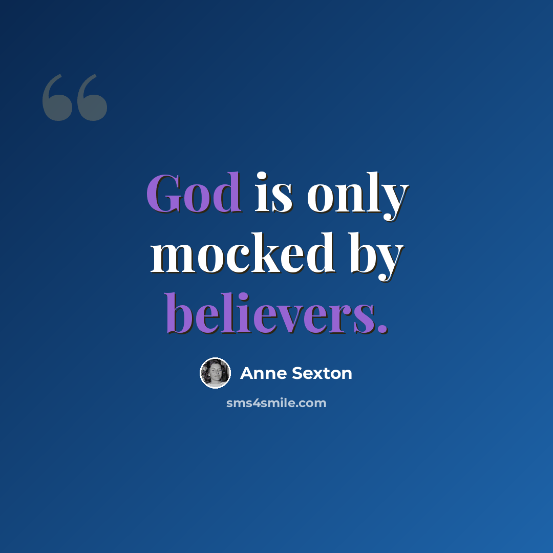 “God is only mocked by believers.” quote by Anne Sexton