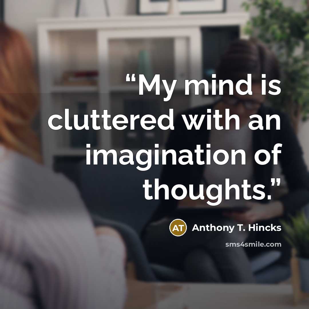 “My mind is cluttered with an imagination of thoughts.” quote by Anthony T. Hincks