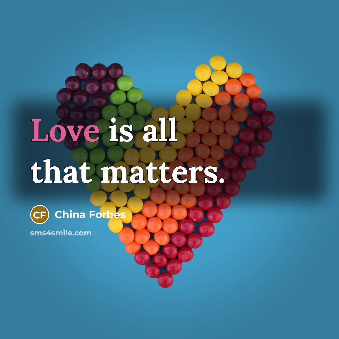 “Love is all that matters.” quote by China Forbes